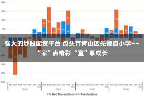 强大的炒股配资平台 包头市青山区先锋道小学——“家”点精彩 “童”享成长